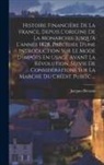 Jacques Bresson - Histoire Financière De La France, Depuis L'origine De La Monarchie Jusqu'à L'année 1828, Précédée D'une Introduction Sur Le Mode D'impôts En Usage Ava