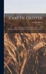 Charles Baltet - L'art De Greffer: Arbres Et Arbustes Fruitiers, Arbres Forestiers Ou D'ornement, Plantes Coloniales, Reconstitution Du Vignoble