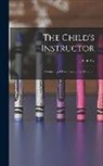 John Ely - The Child's Instructor: Consisting of Easy Lessons for Children