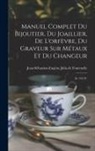 Jean-Sébastien-Eugène Julia de Fontene - Manuel Complet Du Bijoutier, Du Joaillier, De L'orfèvre, Du Graveur Sur Métaux Et Du Changeur: (iv, 432 P.)