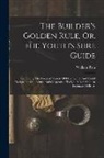 William Pain - The Builder's Golden Rule, Or, The Youth's Sure Guide: Containing The Greatest Variety Of Ornamental And Useful Designs In Architecture And Carpentry