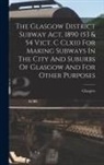 Glasgow (Scotland) - The Glasgow District Subway Act, 1890 (53 & 54 Vict. C Clxii) For Making Subways In The City And Suburbs Of Glasgow And For Other Purposes