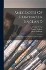 James Dallaway, George Vertue, Horace Walpole - Anecdotes Of Painting In England: With Some Account Of The Principal Artists