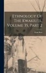 Franz Boas - Ethnology Of The Kwakiutl, Volume 35, Part 2