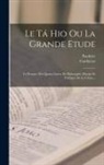Pauthier, Confucius - Le Tá Hio Ou La Grande Etude: Le Premier Des Quatre Livres De Philosophie Morale Et Politique De La Chine
