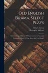 Robert Greene, Christopher Marlowe - Old English Drama, Select Plays: Marlow's Tragical History Of Doctor Faustus And Greene's Honourable History Of Friar Bacon And Friar Bungay