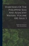 Walter Kenrick Fisher, Smithsonian Institution - Starfishes Of The Philippine Seas And Adjacent Waters, Volume 100, Issue 3