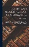 Thomas Heywood - The First And Second Parts Of King Edward Iv.: Histories: Reprinted Form The Unique Black Letter First Edition Of 1600, Collated With One Other In Bla