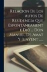 Anonymous - Relacion De Los Autos De Residencia Que Espontaneamente Diò ... Don Manuel De Amat Y Junyent