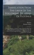 Thomas Taylor, Plotinus - Translation From The Greek Of The Following Treatises Of Plotinus: Viz. On Suicide, To Which Is Added An Extract From The Harleian Ms. Of The Scholia