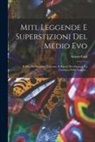 Arturo Graf - Miti, Leggende E Superstizioni Del Medio Evo: Il Mito Del Paradiso Terrestre. Il Riposo Dei Dannati. La Credenza Nella Fatalità