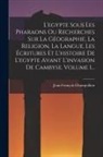Jean-François Champollion - L'egypte Sous Les Pharaons Ou Recherches Sur La Géographie, La Religion, La Langue, Les Écritures Et L'histoire De L'egypte Avant L'invasion De Cambys