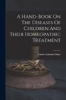 Charles Edmund Fisher - A Hand-book On The Diseases Of Children And Their Homeopathic Treatment