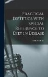 William Gilman Thompson - Practical Dietetics With Special Reference to Diet in Disease