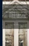 William Leslie, Queensland Dept of Agriculture and - The Custard Apple in Queensland. With Notes on Its History and Cultivation