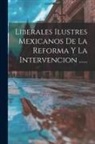 Anonymous - Liberales Ilustres Mexicanos De La Reforma Y La Intervencion