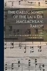 Hugh Cameron Gillies, John MacLachlan, Morven And Suineart Ass Ardnamurchan - The Gaelic Songs of the Late Dr. Maclachlan, Rahoy