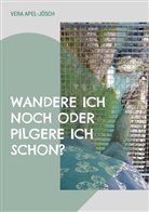 Vera Apel-Jösch - Wandere ich noch oder pilgere ich schon?