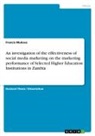 Francis Mukosa - An investigation of the effectiveness of social media marketing on the marketing performance of Selected Higher Education Institutions in Zambia