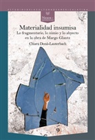 Chiara Donà Lauterbach - Materialidad insumisa : lo fragmentario, lo nimio y lo abyecto en la obra de Margo Glantz