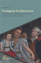 Ann Twinam Villalon - Comprar la blancura : la búsqueda de la movilidad social de pardos y mulatos en las Indias españolas