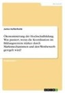 Justus Aufderheide - Ökonomisierung der Hochschulbildung. Was passiert, wenn die Koordination im Bildungssystem stärker durch Marktmechanismen und den Wettbewerb geregelt wird?