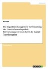 anonym, Anonymous - Das Liquiditätsmanagement zur Steuerung der Unternehmensliquidität. Entwicklungspotenzial durch die digitale Transformation