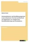 Monika Fischer - Kommunikations- und Konfliktmanagement in der Arbeitswelt. Die Harvard-Methode als Möglichkeit zur erfolgreichen Konfliktmilderung und Deeskalation