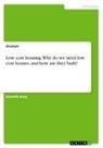 Anonym - Low cost housing. Why do we need low cost houses, and how are they built?