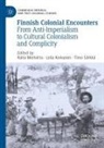 Leila Koivunen, Raita Merivirta, Timo Särkkä - Finnish Colonial Encounters