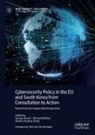 Gertjan Boulet, Ramon Pacheco Pardo, Ramon Pacheco Pardo, Michael Reiterer - Cybersecurity Policy in the EU and South Korea from Consultation to Action
