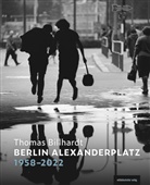 Thomas Billhardt, Thomas Billhardt - Berlin Alexanderplatz 1958-2022