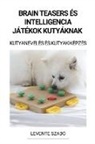 Levente Szabó - Brain Teasers és Intelligencia Játékok Kutyáknak (Kutyanevelés és Kutyakiképzés)