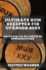Matteo Wagner - Ultimate Rum Rezepter fir Ufänger 2023