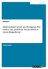 Anonym - Entfremdung Caesars und Pompeius. Wie endete eine politische Partnerschaft in einem Bürgerkrieg?