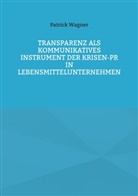Patrick Wagner - Transparenz als kommunikatives Instrument der Krisen-PR in Lebensmittelunternehmen