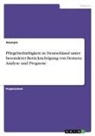 Anonym - Pflegebedürftigkeit in Deutschland unter besonderer Berücksichtigung von Demenz. Analyse und Prognose
