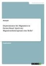 Anonym, Anonymous - Depressionen bei Migranten in Deutschland. Spielt der Migrationshintergrund eine Rolle?