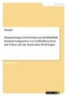 anonym - Finanzierung von Vereinen im Profifußball. Finanzierungsarten von Fußballvereinen mit Fokus auf die deutschen Profi-Ligen