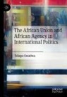 Tshepo Gwatiwa - The African Union and African Agency in International Politics