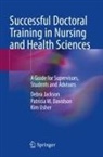 Patricia M Davidson, Patricia M. Davidson, Debra Jackson, Kim Usher - Successful Doctoral Training in Nursing and Health Sciences