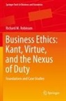 Richard M Robinson, Richard M. Robinson - Business Ethics: Kant, Virtue, and the Nexus of Duty