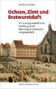 Wolfgang Mayer, Wolfgang (Dr. phil.) Mayer - Ochsen, Zimt und Bratwurstduft Ein kulturgeschichtlicher Streifzug durch Nürnbergs kulinarische Vergangenheit