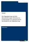 Anonym, Anonymous - Die Digitalisierung und ihre Herausforderungen. Reformen in IT-Abteilungen als organisatorische Kernfunktion der Digitalisierung