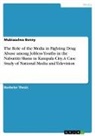 Mubiazalwa Bonny - The Role of the Media in Fighting Drug Abuse among Jobless Youths in the Nabuttiti Slums in Kampala City. A Case Study of National Media and Television