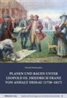Hinrich Rademacher, Paul Beckus u a, Heinrich Dilly, Christian Freigang, Franz Jäger, Krüger - Planen und Bauen unter Leopold III. Friedrich Franz von Anhalt-Dessau (1758-1817)