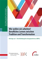 Julia Bock-Schappelwein, Jutta Bock-Schappelwein, Franz Gramlinger, Annette Ostendorf, Annette Ostendorf u a, Peter Schlögl... - Wie wollen wir arbeiten? Berufliches Lernen zwischen Tradition und Transformation