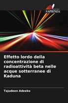 Tajudeen Adeeko - Effetto lordo della concentrazione di radioattività beta nelle acque sotterranee di Kaduna