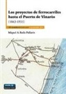Miquel A. Baila Pallarés - Los proyectos de ferrocarriles hasta el Puerto de Vinaròs (1863-1935)