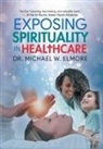 Michael W Elmore, Michael W. Elmore - Exposing Spirituality in Healthcare